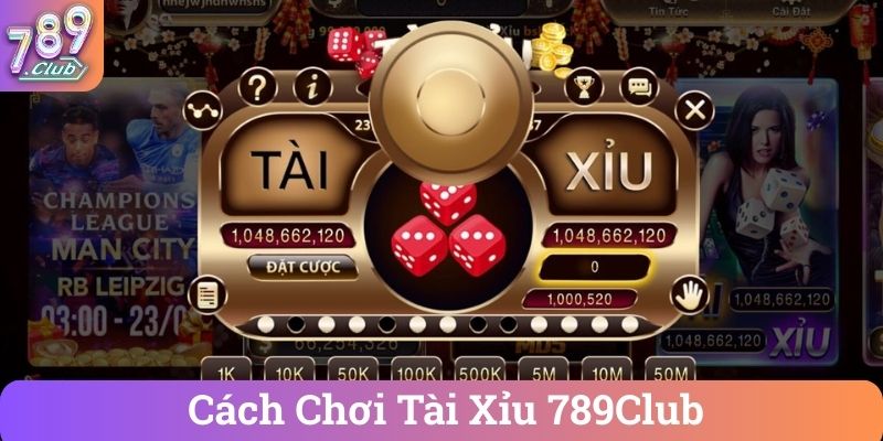 Cách Chơi Tài Xỉu 789Club