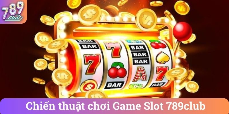 Chiến thuật chơi Game Slot 789club