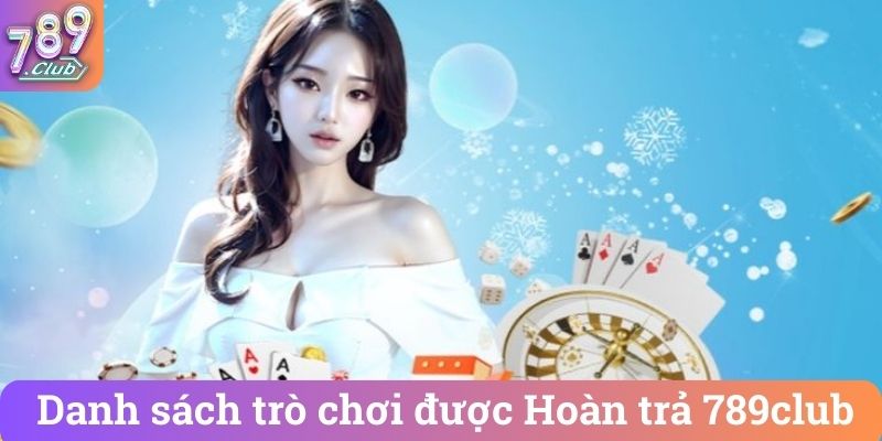 Danh sách trò chơi được Hoàn trả 789club