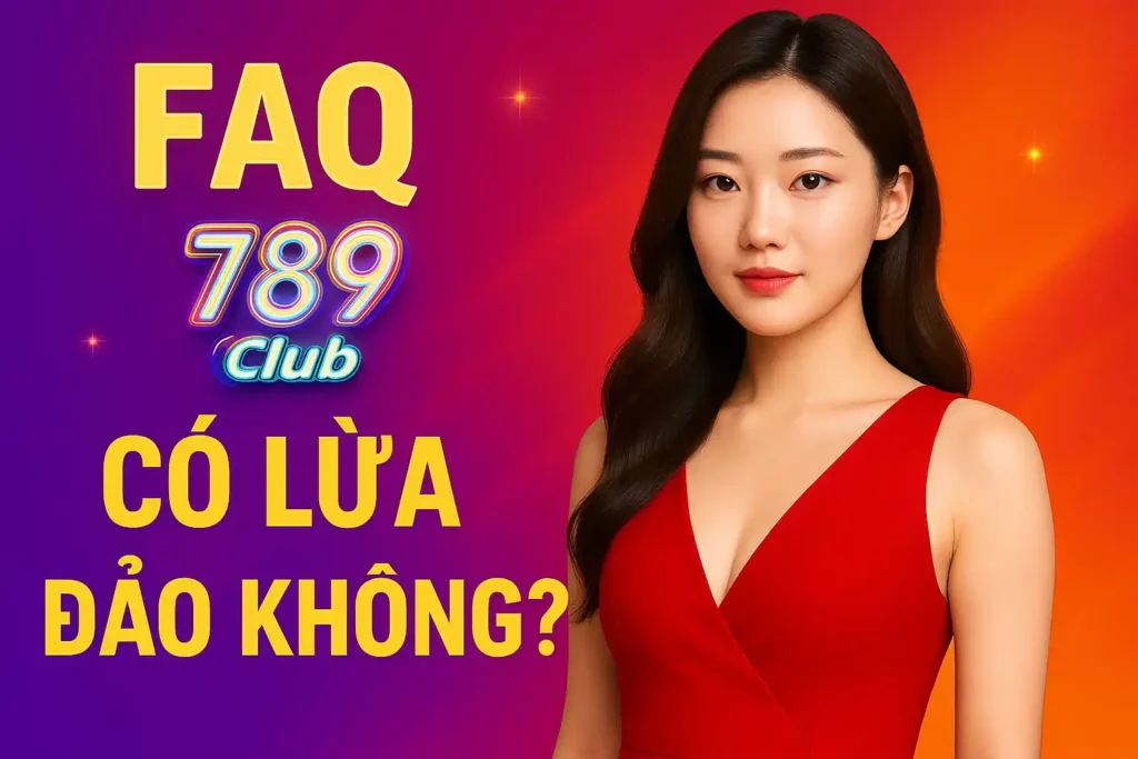 FAQ 789club co lua dao khong FAQ 789club có lừa đảo không