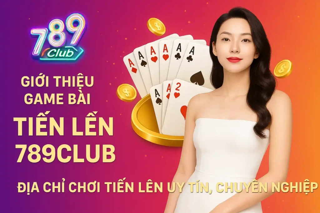 Giới thiệu game bài tiến lên 789club
