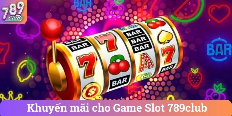Khuyến mãi cho Game Slot 789club