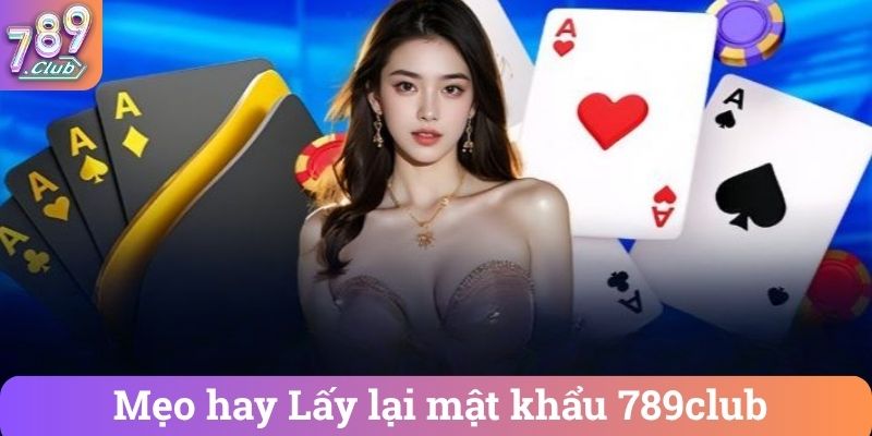 Mẹo hay Lấy lại mật khẩu 789club